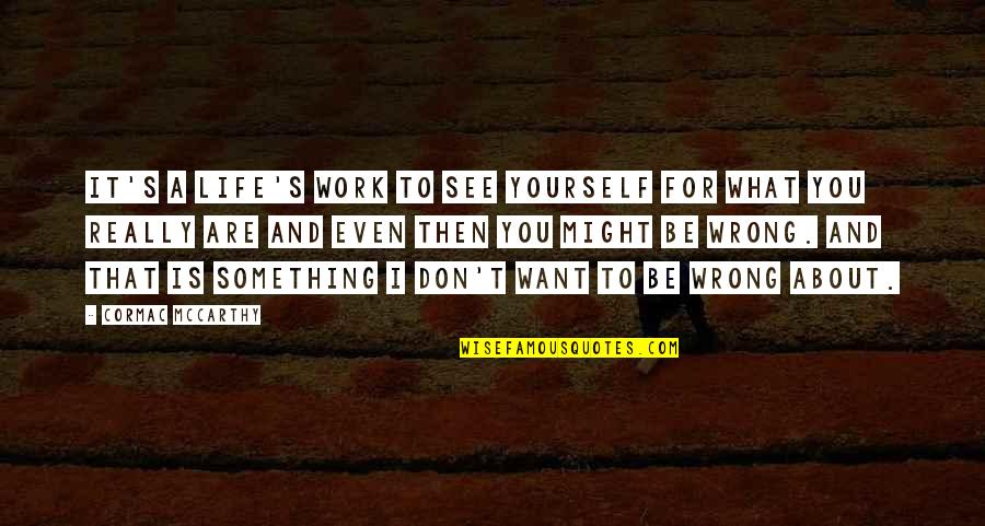 Something Wrong In My Life Quotes By Cormac McCarthy: It's a life's work to see yourself for