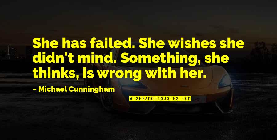 Something Wrong In My Life Quotes By Michael Cunningham: She has failed. She wishes she didn't mind.