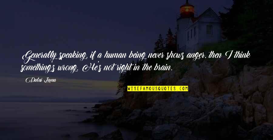 Something Wrong Quotes By Dalai Lama: Generally speaking, if a human being never shows