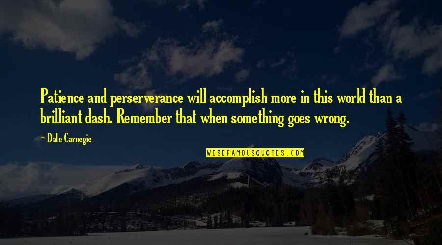 Something Wrong Quotes By Dale Carnegie: Patience and perserverance will accomplish more in this
