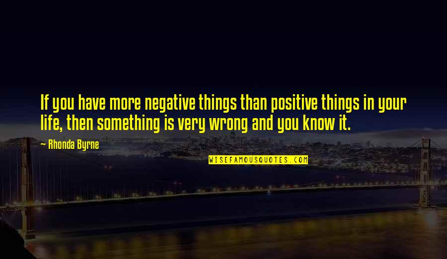 Something Wrong Quotes By Rhonda Byrne: If you have more negative things than positive