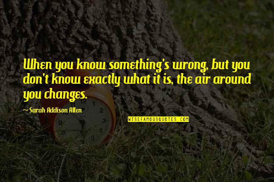 Something Wrong Quotes By Sarah Addison Allen: When you know something's wrong, but you don't
