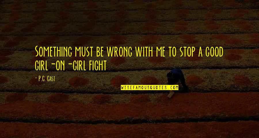Something Wrong With Me Quotes By P.C. Cast: Something must be wrong with me to stop