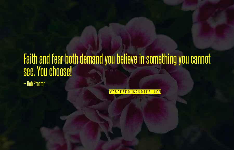 Something You Believe In Quotes By Bob Proctor: Faith and fear both demand you believe in