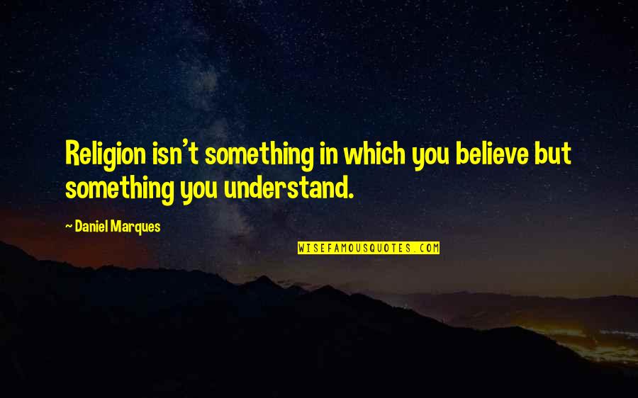 Something You Believe In Quotes By Daniel Marques: Religion isn't something in which you believe but