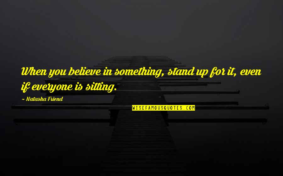 Something You Believe In Quotes By Natasha Friend: When you believe in something, stand up for