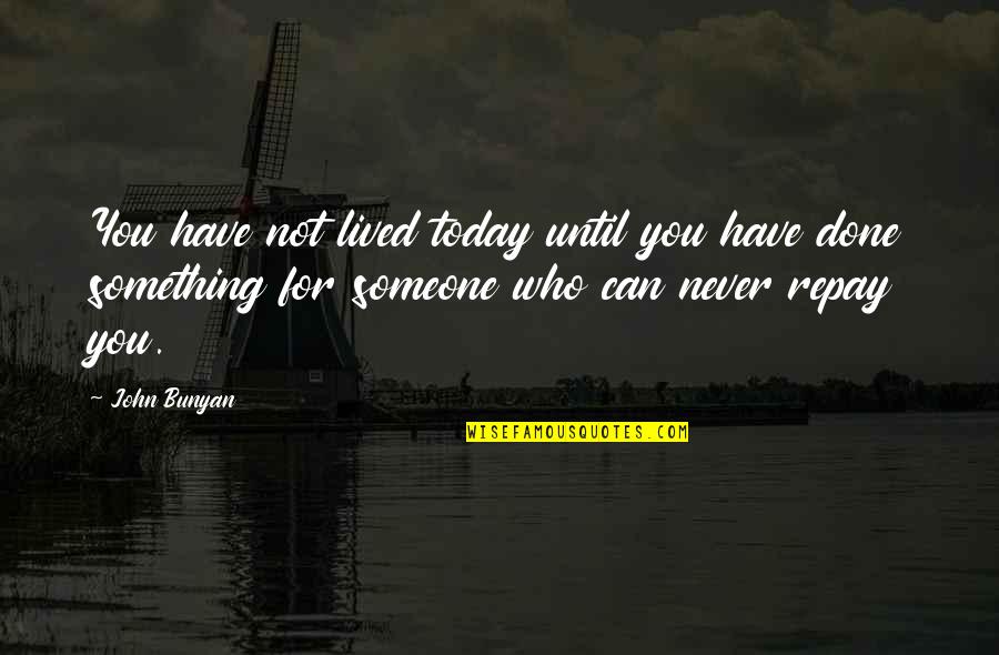 Something You Can Never Have Quotes By John Bunyan: You have not lived today until you have