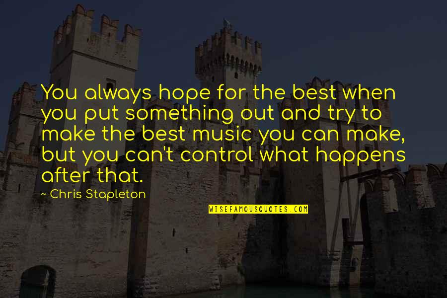 Something You Can't Control Quotes By Chris Stapleton: You always hope for the best when you