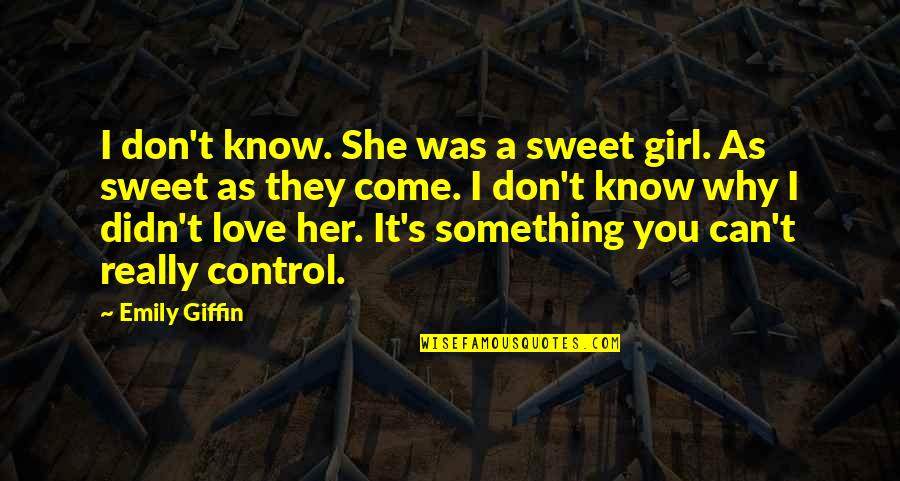 Something You Can't Control Quotes By Emily Giffin: I don't know. She was a sweet girl.