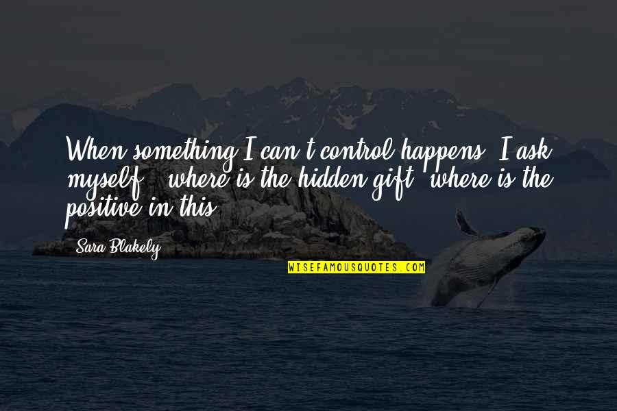 Something You Can't Control Quotes By Sara Blakely: When something I can't control happens, I ask