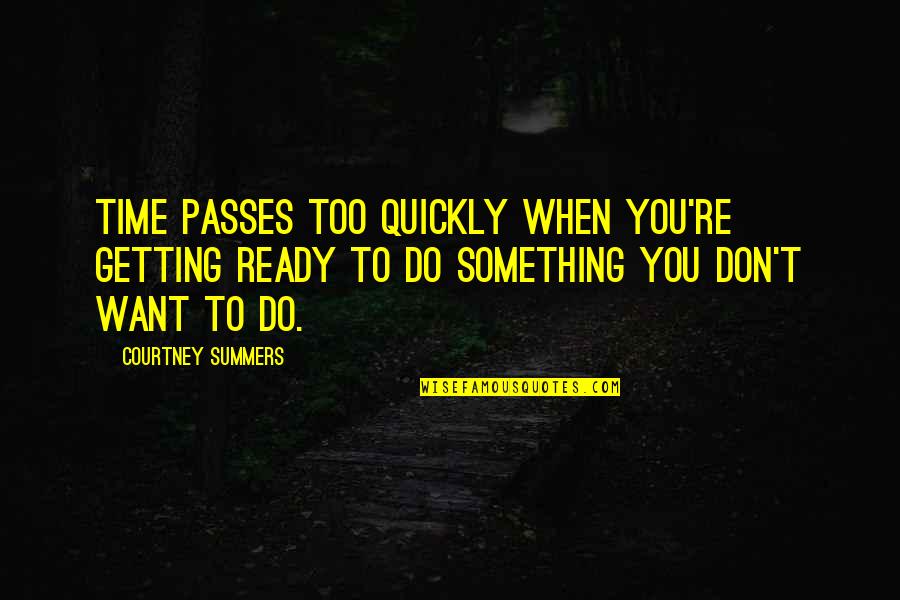 Something You Don't Want To Do Quotes By Courtney Summers: Time passes too quickly when you're getting ready