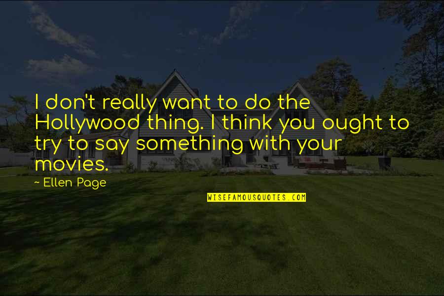 Something You Don't Want To Do Quotes By Ellen Page: I don't really want to do the Hollywood