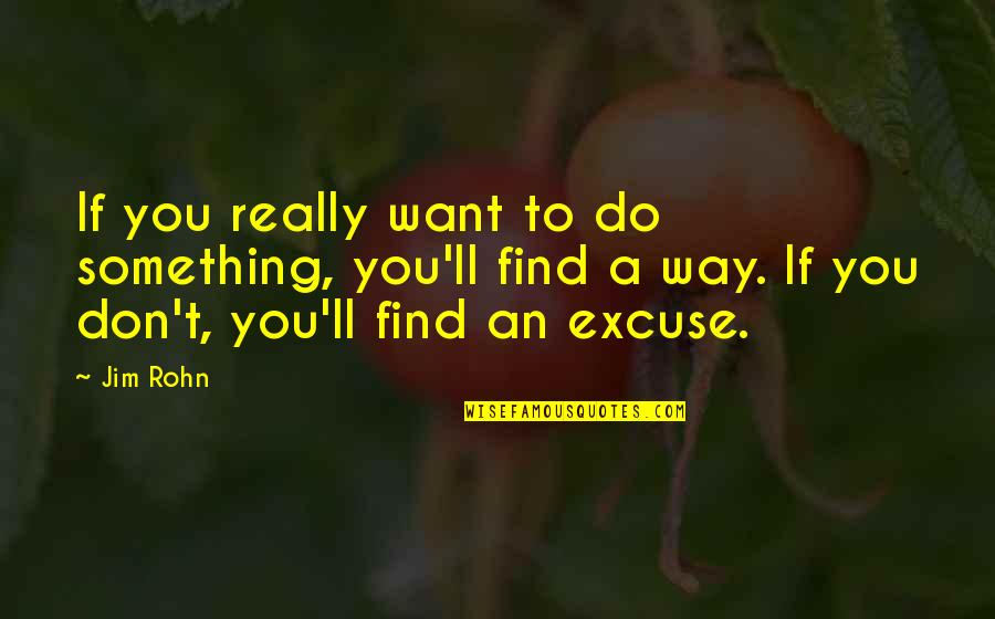 Something You Don't Want To Do Quotes By Jim Rohn: If you really want to do something, you'll