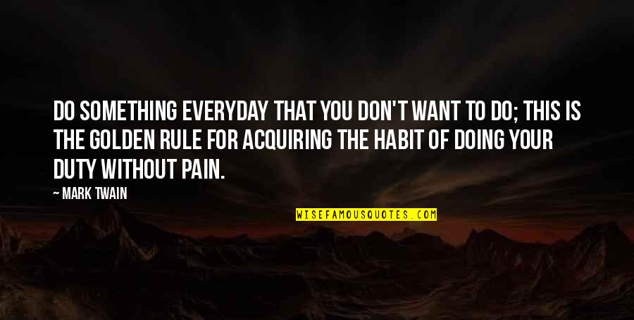 Something You Don't Want To Do Quotes By Mark Twain: Do something everyday that you don't want to