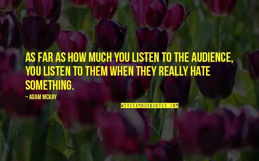 Something You Hate Quotes By Adam McKay: As far as how much you listen to