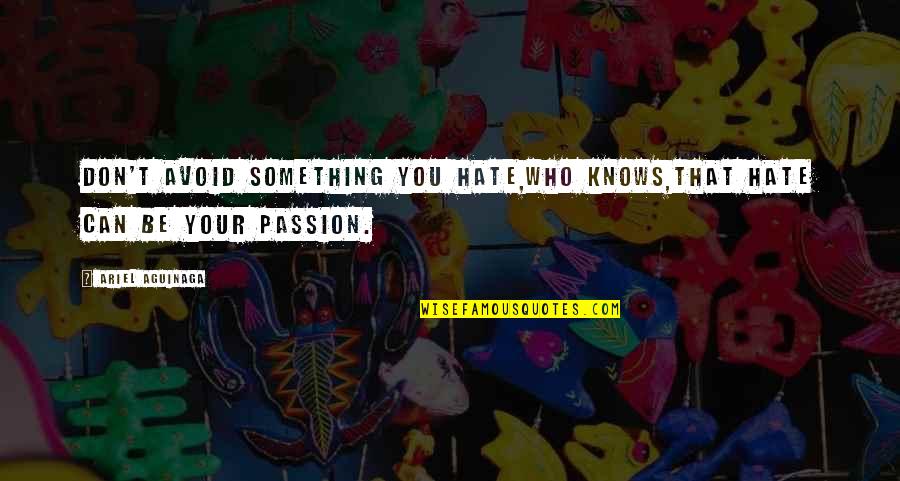Something You Hate Quotes By Ariel Aguinaga: Don't avoid something you hate,who knows,That hate can