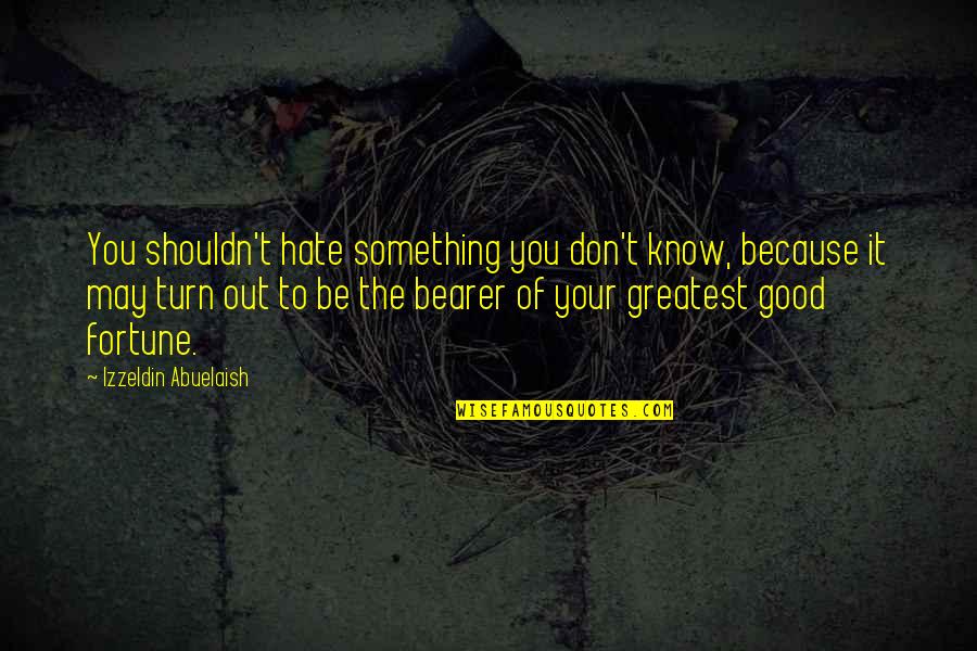 Something You Hate Quotes By Izzeldin Abuelaish: You shouldn't hate something you don't know, because