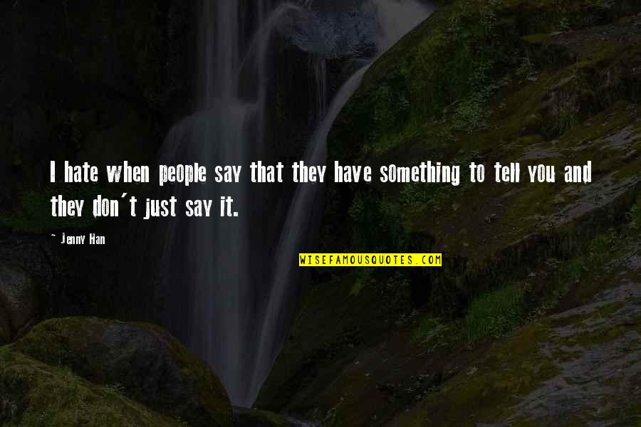 Something You Hate Quotes By Jenny Han: I hate when people say that they have