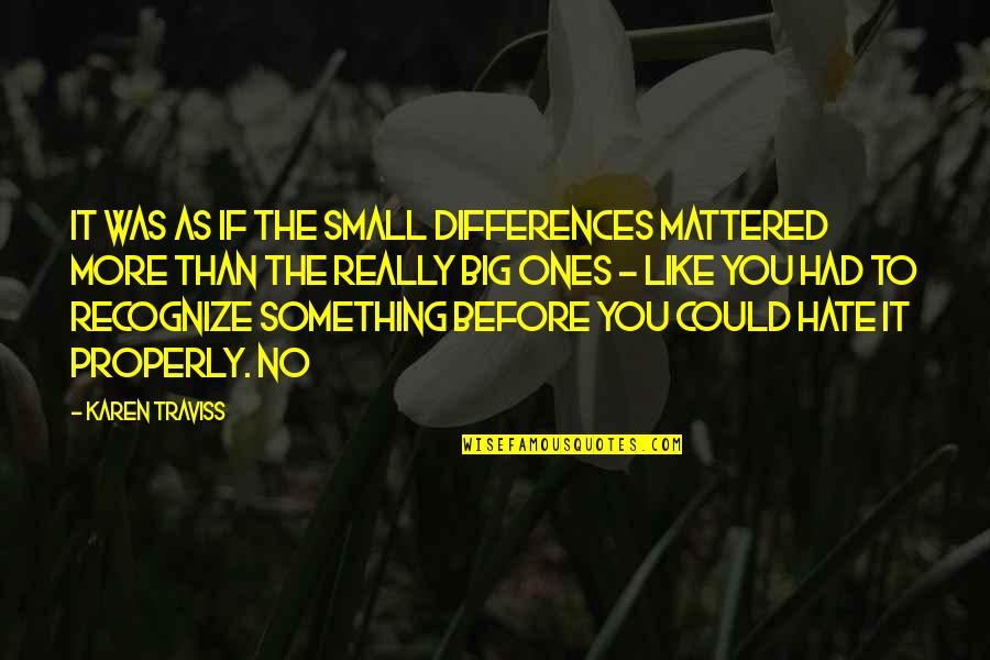 Something You Hate Quotes By Karen Traviss: It was as if the small differences mattered