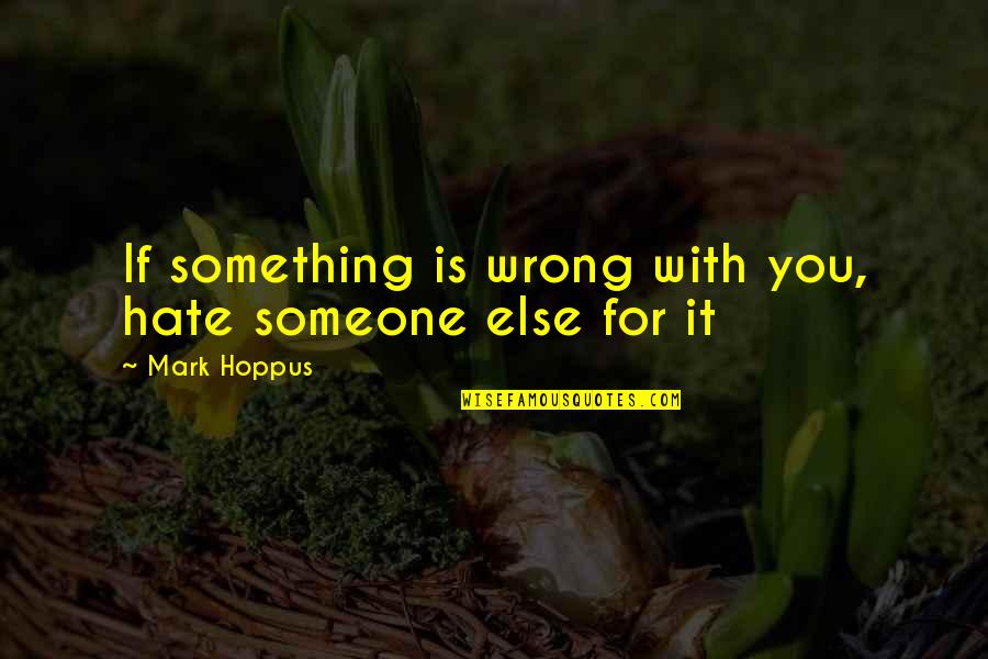 Something You Hate Quotes By Mark Hoppus: If something is wrong with you, hate someone