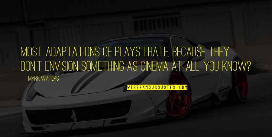 Something You Hate Quotes By Mark Waters: Most adaptations of plays I hate, because they