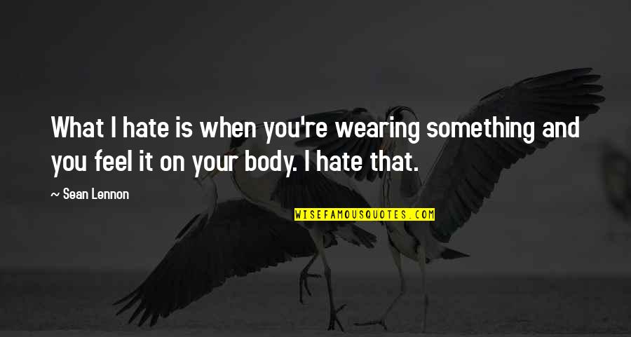 Something You Hate Quotes By Sean Lennon: What I hate is when you're wearing something