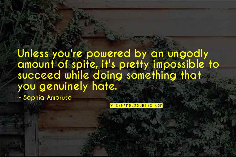 Something You Hate Quotes By Sophia Amoruso: Unless you're powered by an ungodly amount of