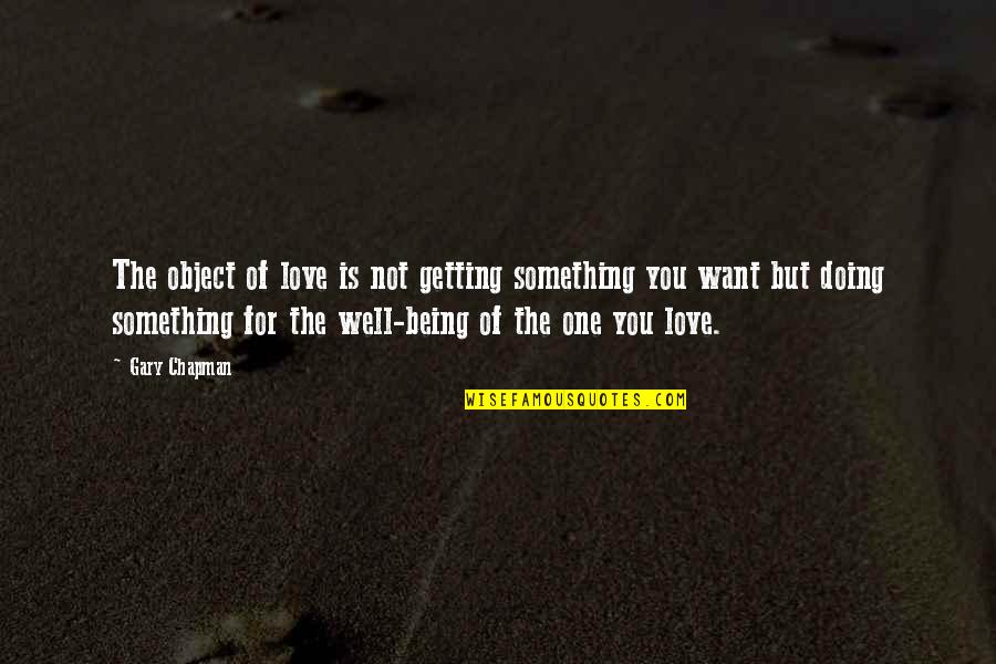 Something You Love Doing Quotes By Gary Chapman: The object of love is not getting something Something You Love Doing Quotes By Gary Chapman: The object of love is not getting something