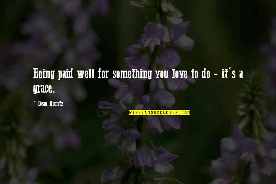 Something You Love Quotes By Dean Koontz: Being paid well for something you love to