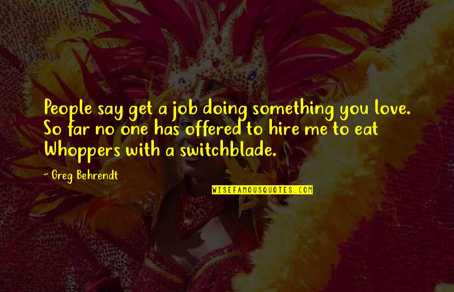 Something You Love Quotes By Greg Behrendt: People say get a job doing something you
