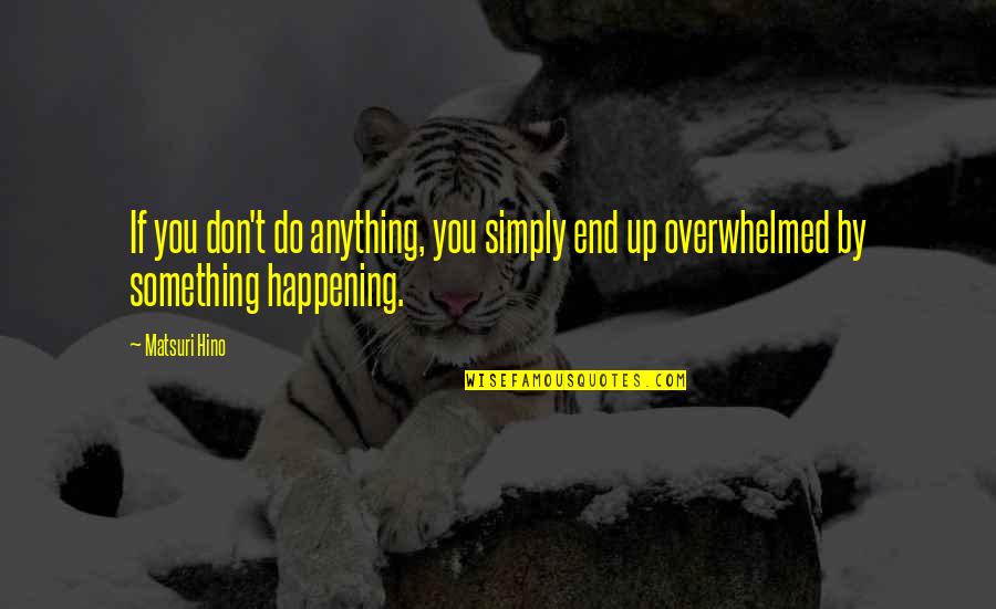 Something You Love Quotes By Matsuri Hino: If you don't do anything, you simply end