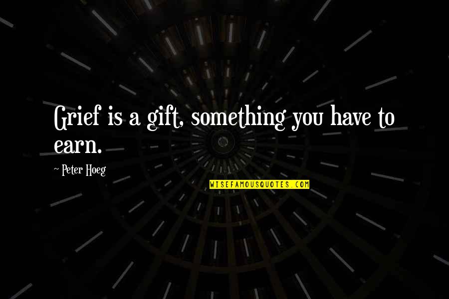 Something You Love Quotes By Peter Hoeg: Grief is a gift, something you have to