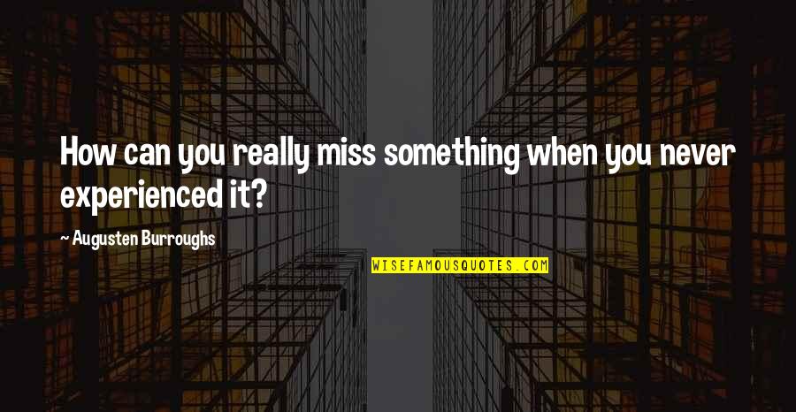 Something You Miss Quotes By Augusten Burroughs: How can you really miss something when you