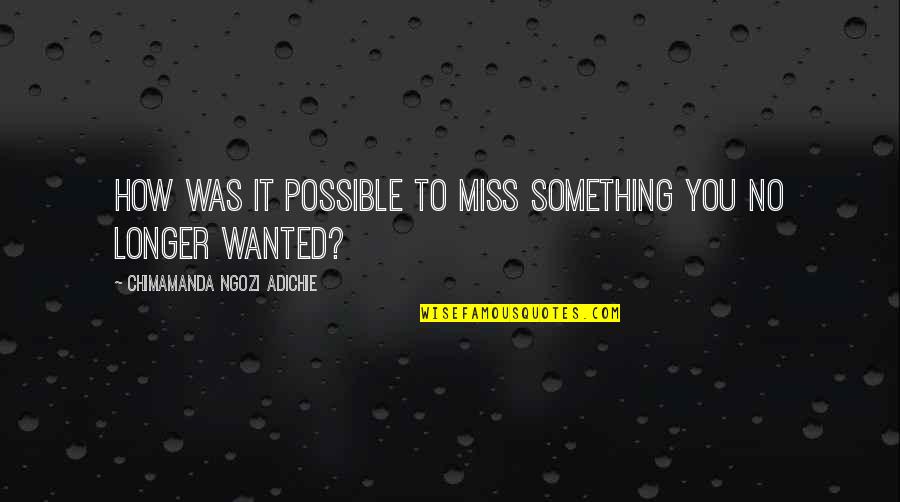 Something You Miss Quotes By Chimamanda Ngozi Adichie: How was it possible to miss something you