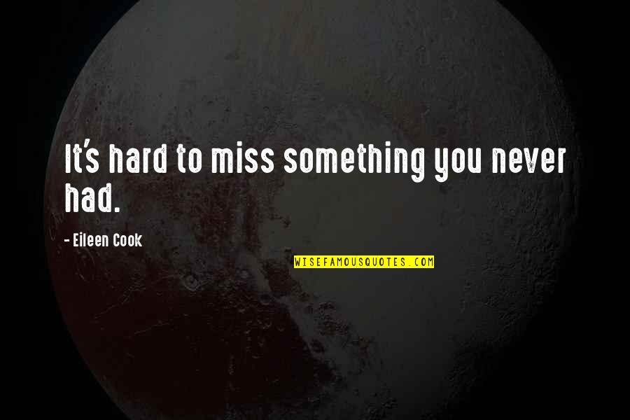 Something You Miss Quotes By Eileen Cook: It's hard to miss something you never had.