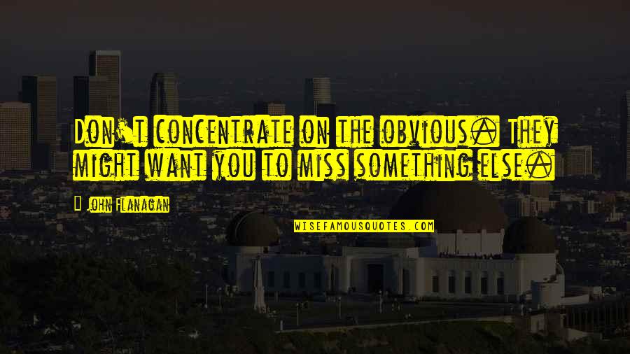 Something You Miss Quotes By John Flanagan: Don't concentrate on the obvious. They might want