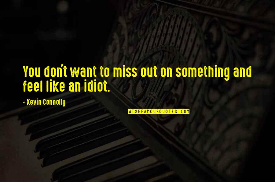 Something You Miss Quotes By Kevin Connolly: You don't want to miss out on something