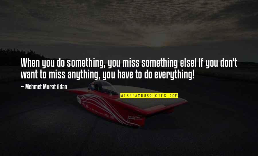 Something You Miss Quotes By Mehmet Murat Ildan: When you do something, you miss something else!