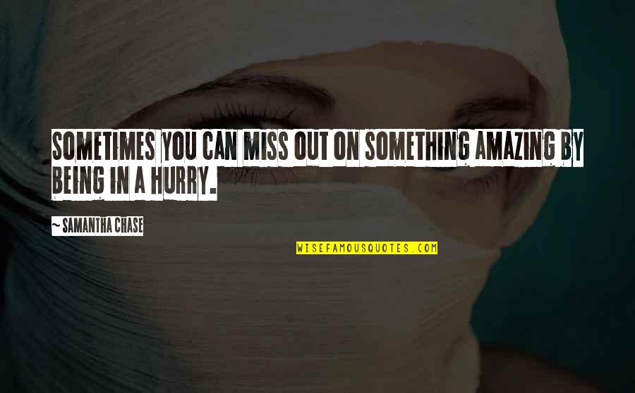 Something You Miss Quotes By Samantha Chase: Sometimes you can miss out on something amazing