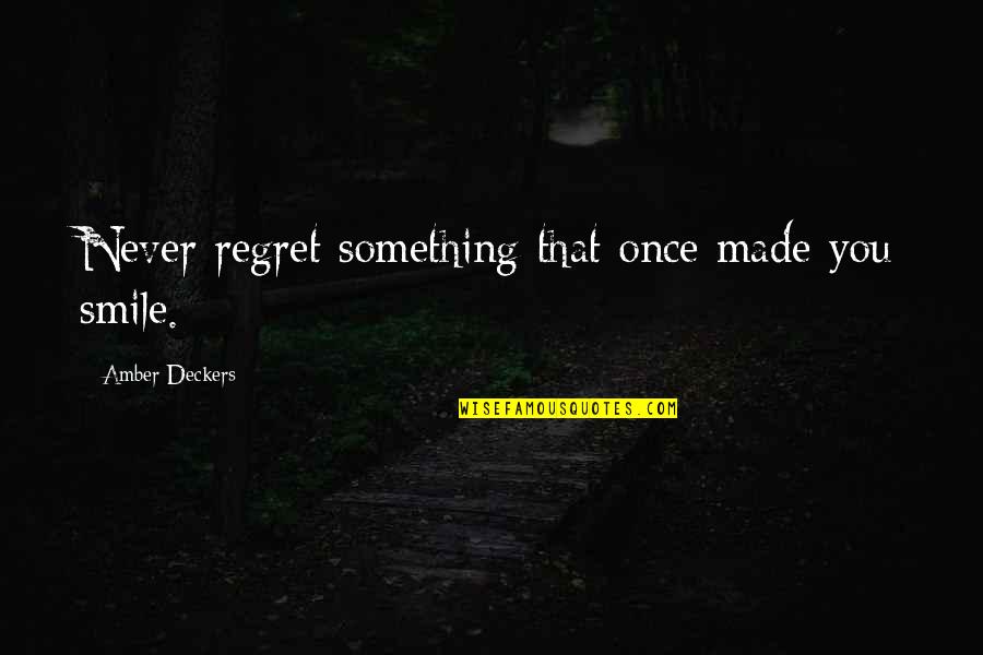 Something You Regret Quotes By Amber Deckers: Never regret something that once made you smile.