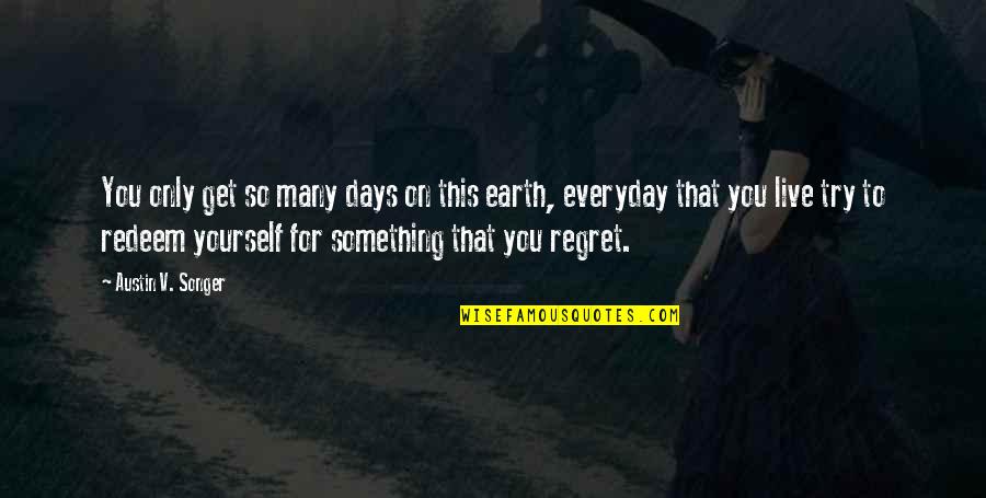 Something You Regret Quotes By Austin V. Songer: You only get so many days on this