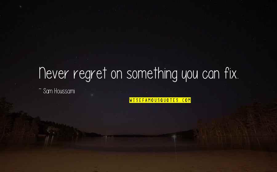 Something You Regret Quotes By Sam Houssami: Never regret on something you can fix.