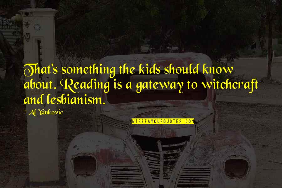 Something You Should Know Quotes By Al Yankovic: That's something the kids should know about. Reading