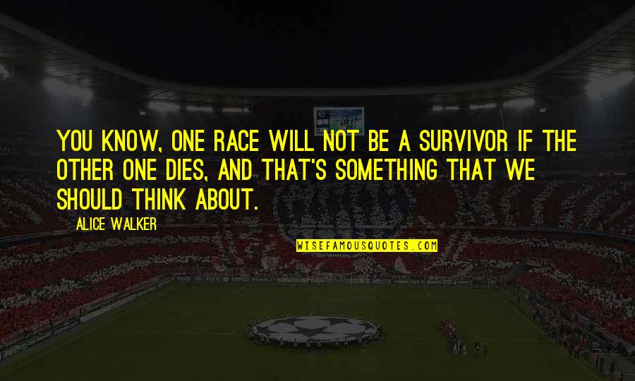 Something You Should Know Quotes By Alice Walker: You know, one race will not be a