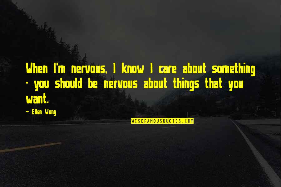 Something You Should Know Quotes By Ellen Wong: When I'm nervous, I know I care about