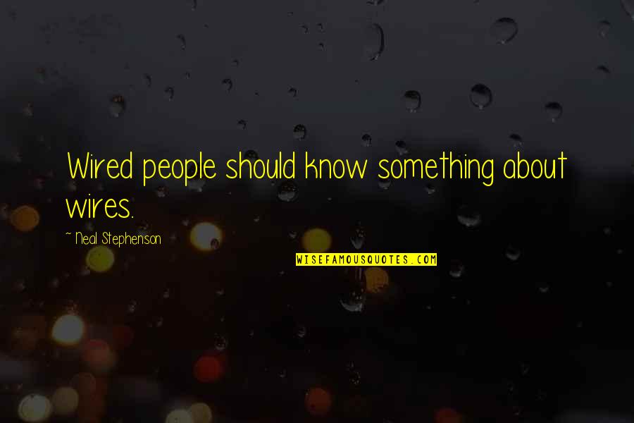 Something You Should Know Quotes By Neal Stephenson: Wired people should know something about wires.