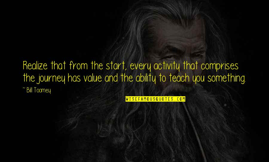 Something You Value Quotes By Bill Toomey: Realize that from the start, every activity that