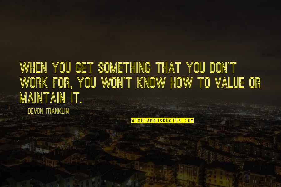 Something You Value Quotes By DeVon Franklin: When you get something that you don't work