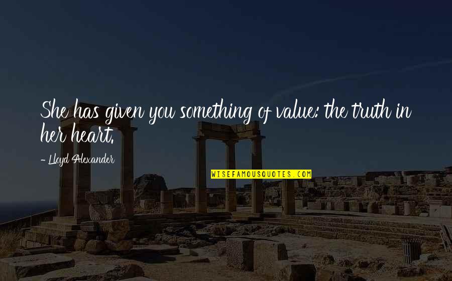 Something You Value Quotes By Lloyd Alexander: She has given you something of value: the