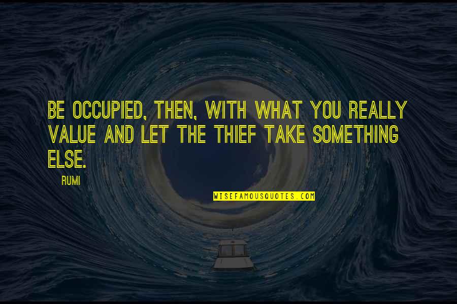 Something You Value Quotes By Rumi: Be occupied, then, with what you really value